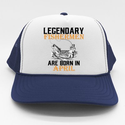 Legendary Fishermen Are Born In April Trucker Hat