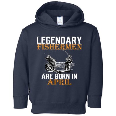 Legendary Fishermen Are Born In April Toddler Hoodie