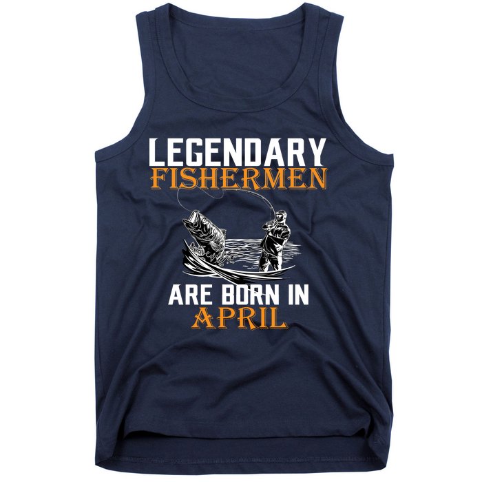 Legendary Fishermen Are Born In April Tank Top