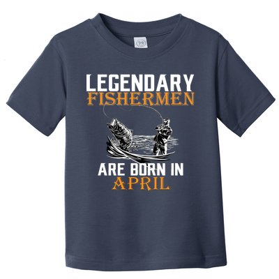 Legendary Fishermen Are Born In April Toddler T-Shirt