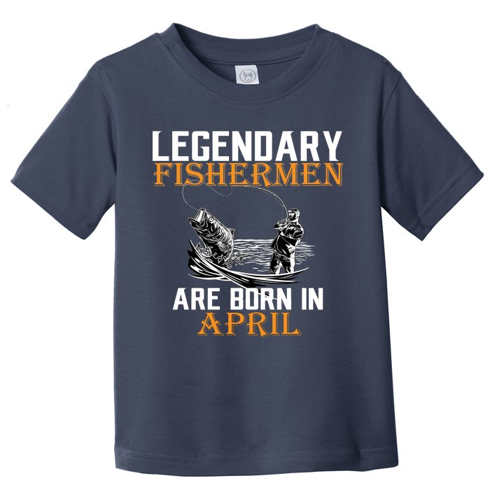 Legendary Fishermen Are Born In April Toddler T-Shirt