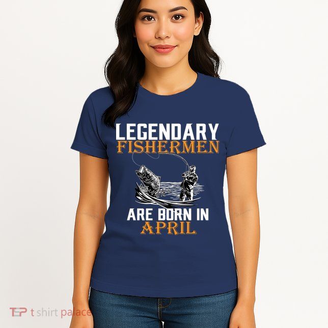 Legendary Fishermen Are Born In April Womens T-Shirt