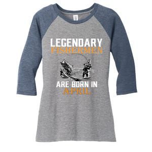 Legendary Fishermen Are Born In April Women's Tri-Blend 3/4-Sleeve Raglan Shirt