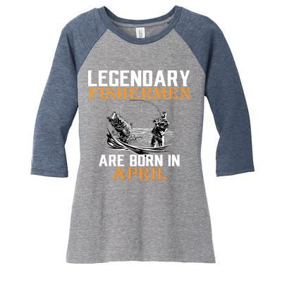 Legendary Fishermen Are Born In April Women's Tri-Blend 3/4-Sleeve Raglan Shirt