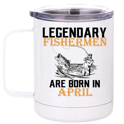 Legendary Fishermen Are Born In April 12 oz Stainless Steel Tumbler Cup