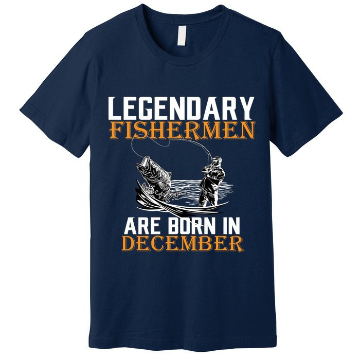 Legendary Fishermen Are Born In December Premium T-Shirt