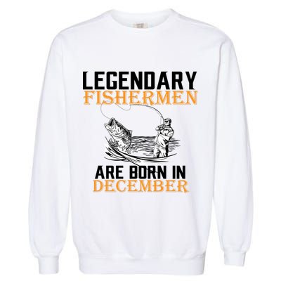Legendary Fishermen Are Born In December Garment-Dyed Sweatshirt