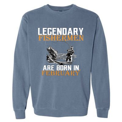 Legendary Fishermen Are Born In February  Garment-Dyed Sweatshirt