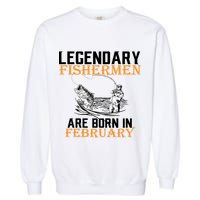 Legendary Fishermen Are Born In February  Garment-Dyed Sweatshirt