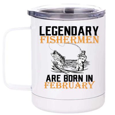 Legendary Fishermen Are Born In February  12 oz Stainless Steel Tumbler Cup