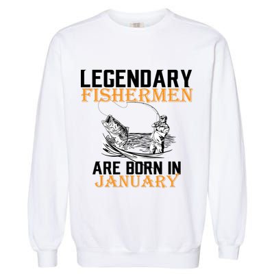 Legendary Fishermen Are Born In January  Garment-Dyed Sweatshirt