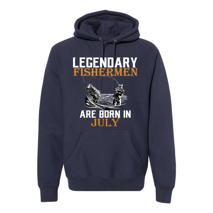 Legendary Fishermen Are Born In July Premium Hoodie