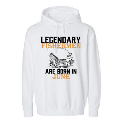 Legendary Fishermen Are Born In June Garment-Dyed Fleece Hoodie