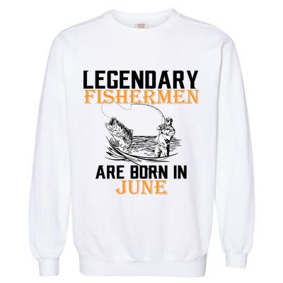 Legendary Fishermen Are Born In June Garment-Dyed Sweatshirt