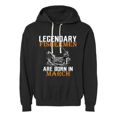 Legendary Fishermen Are Born In March Garment-Dyed Fleece Hoodie