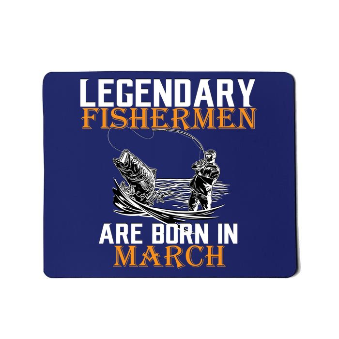 Legendary Fishermen Are Born In March Mousepad