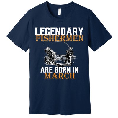 Legendary Fishermen Are Born In March Premium T-Shirt