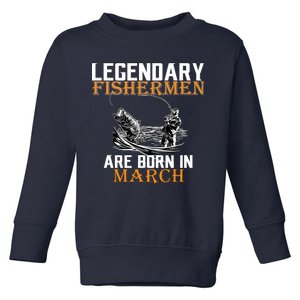 Legendary Fishermen Are Born In March Toddler Sweatshirt