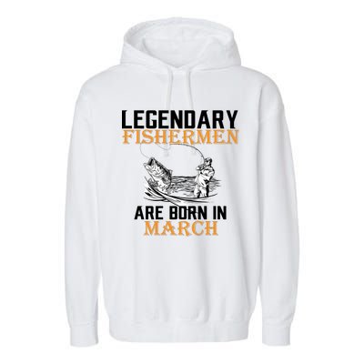 Legendary Fishermen Are Born In March Garment-Dyed Fleece Hoodie