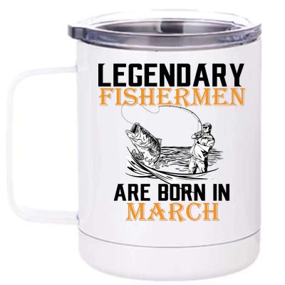 Legendary Fishermen Are Born In March 12 oz Stainless Steel Tumbler Cup