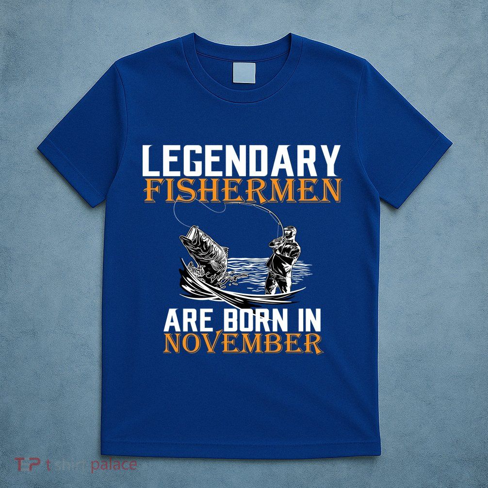 Legendary Fishermen Are Born In November  T-Shirt