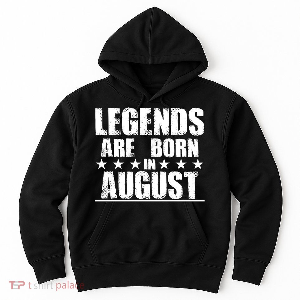 Legends Are Born In August Birthday Hoodie