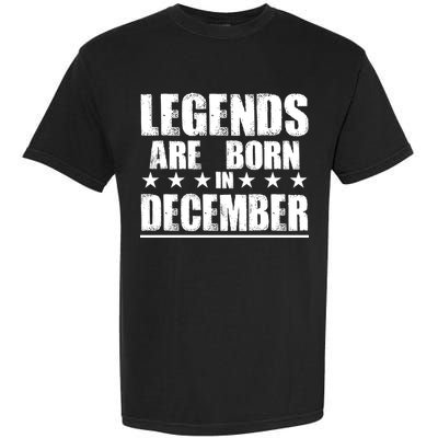 Legends Are Born In December Birthday Garment-Dyed Heavyweight T-Shirt