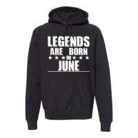 Legends Are Born In June Birthday Premium Hoodie