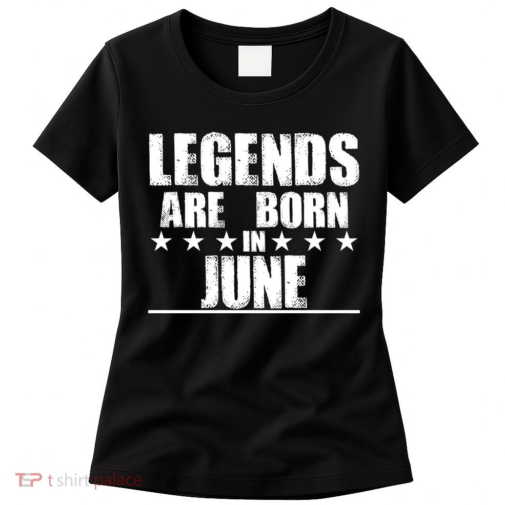 Legends Are Born In June Birthday Womens T-Shirt
