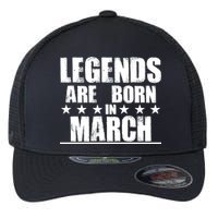 Legends Are Born In March Birthday Flexfit Unipanel Trucker Cap