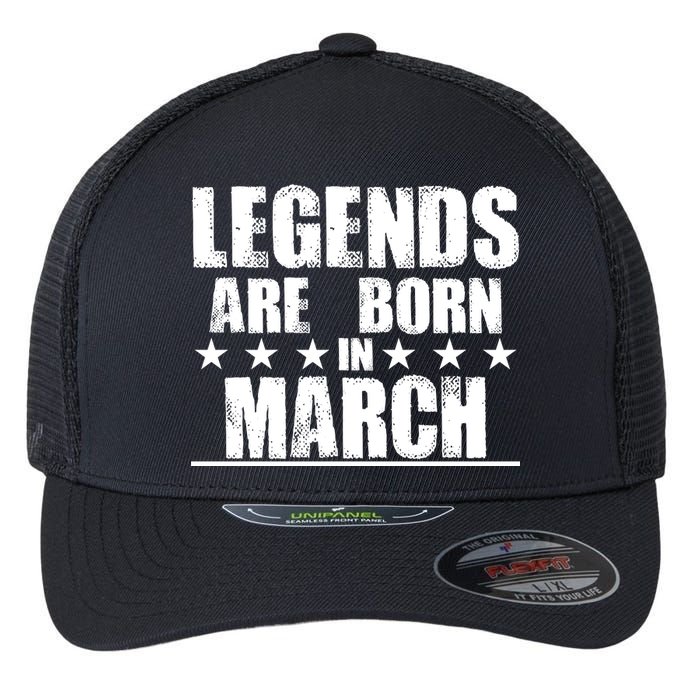 Legends Are Born In March Birthday Flexfit Unipanel Trucker Cap