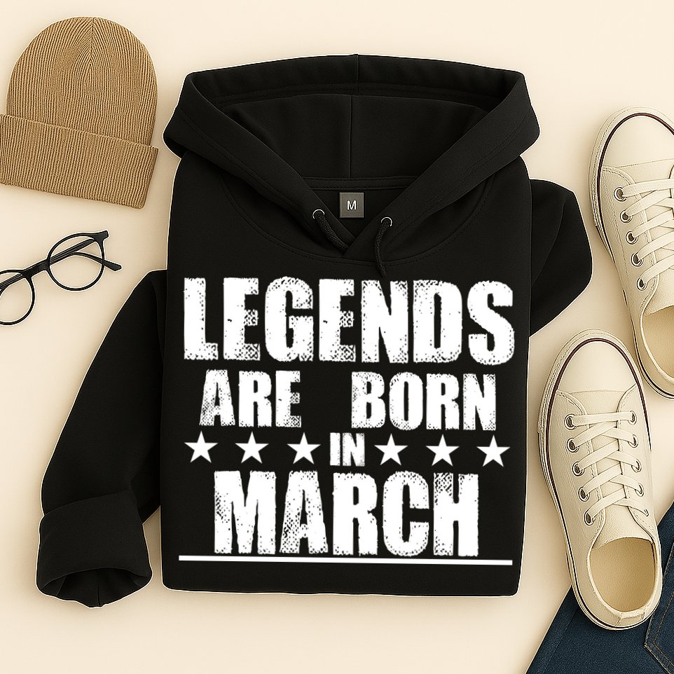 Legends Are Born In March Birthday Hoodie