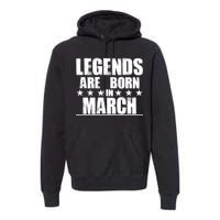 Legends Are Born In March Birthday Premium Hoodie