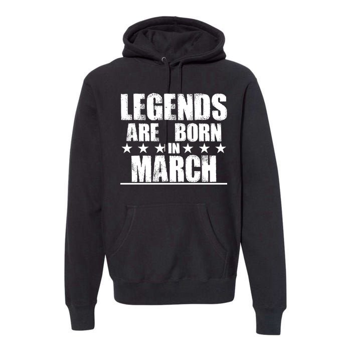 Legends Are Born In March Birthday Premium Hoodie