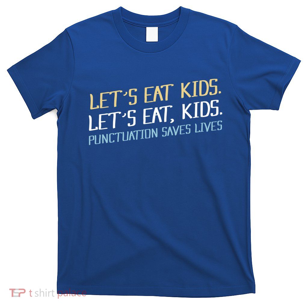 Lets Eat Kids Punctuation Saves Lives Funny Design Cool Gift T-Shirt