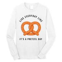 Live Everyday Like It's Pretzel Day Long Sleeve Shirt