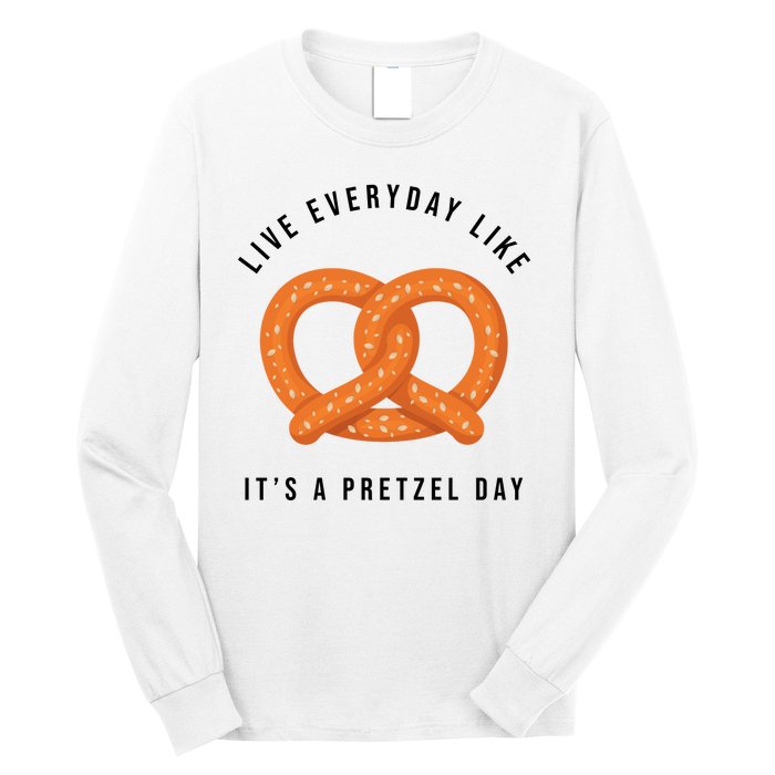 Live Everyday Like It's Pretzel Day Long Sleeve Shirt