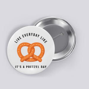 Live Everyday Like It's Pretzel Day Button