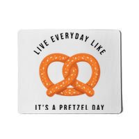 Live Everyday Like It's Pretzel Day Mousepad