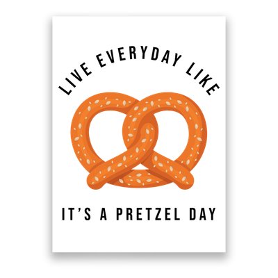 Live Everyday Like It's Pretzel Day Poster