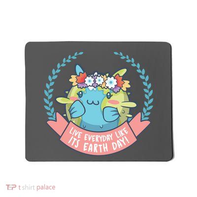 Live Everyday Like It's Earth Day Cute Mousepad