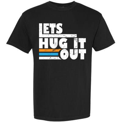 Let Hug It Out Garment-Dyed Heavyweight T-Shirt