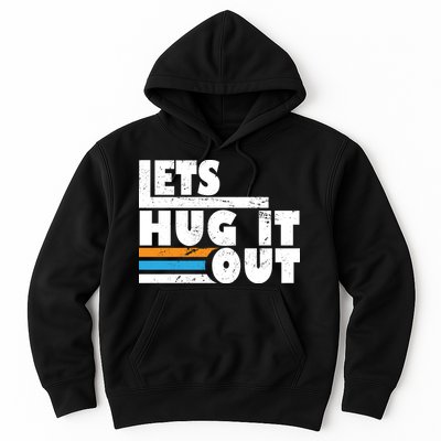 Let Hug It Out Hoodie