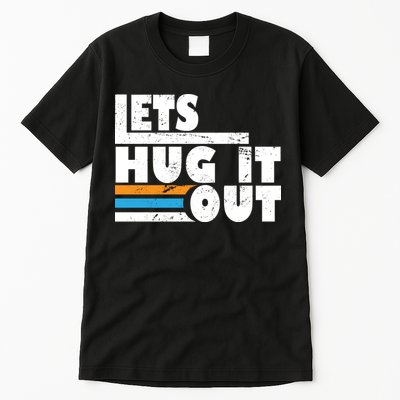 Let Hug It Out Tall T-Shirt