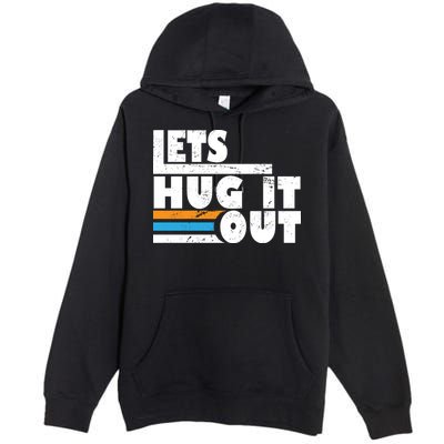 Let Hug It Out Premium Pullover Hoodie