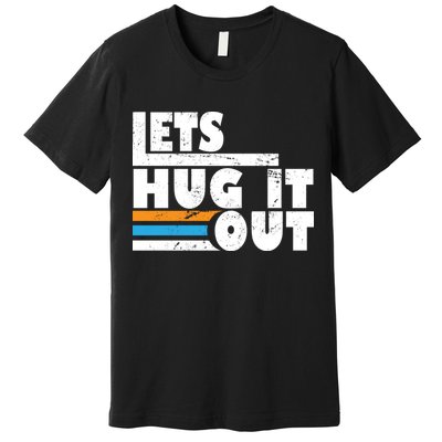 Let Hug It Out Premium T-Shirt