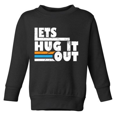 Let Hug It Out Toddler Sweatshirt