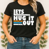 Let Hug It Out Womens T-Shirt