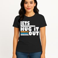 Let Hug It Out Womens T-Shirt