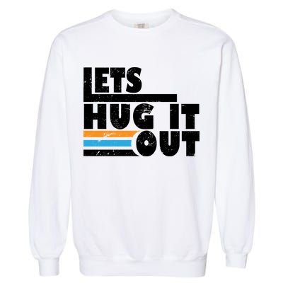 Let Hug It Out Garment-Dyed Sweatshirt